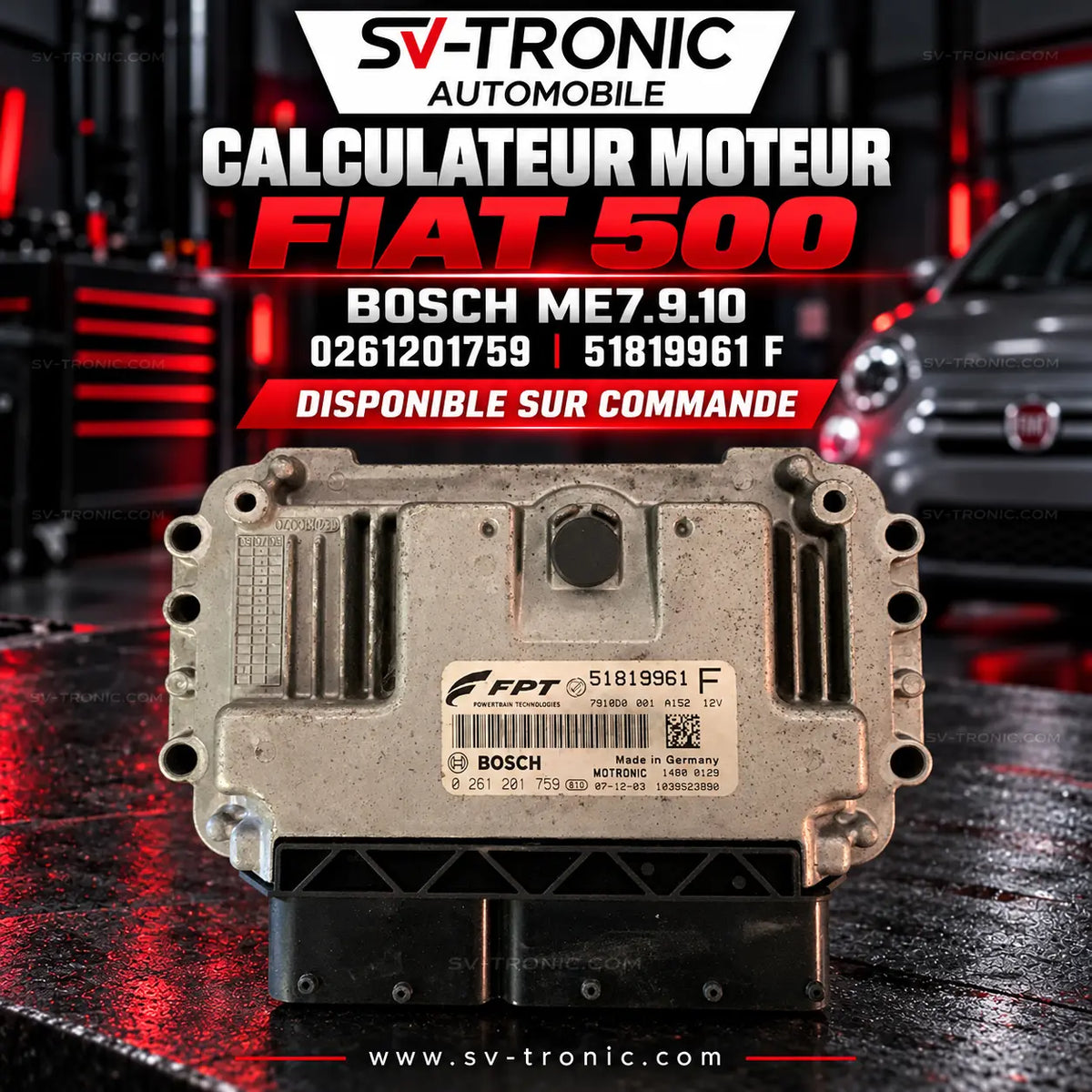 Calculateur moteur Bosch ME7.9.10 Fiat 500 – références 0261201759 et 51819961 F – disponible sur commande chez SV-TRONIC